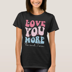 Love You More The End I Win Funny Valentines Day A T-Shirt