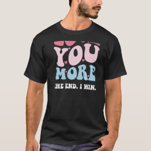 Love You More The End I Win Funny Valentines Groov T-Shirt