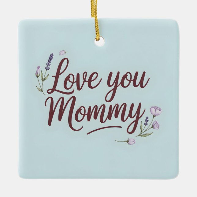 Love You Mummy Elegant Script Floral Ceramic Ornament (Front)