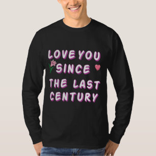 love you since the last century T-Shirt