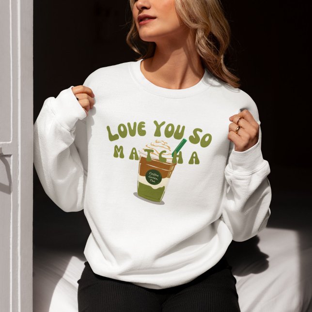 Love You So Matcha, Matcha  Sweatshirt (Creator Uploaded)