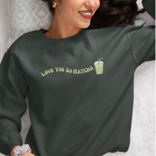 Love You So Matcha , Matcha  Sweatshirt