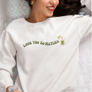 Love You So Matcha , Matcha Sweatshirt