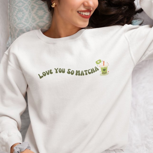 Love You So Matcha , Matcha  Sweatshirt (Creator Uploaded)