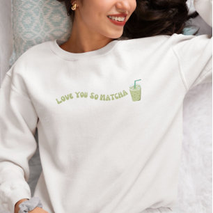 Love You So Matcha , Matcha  Sweatshirt