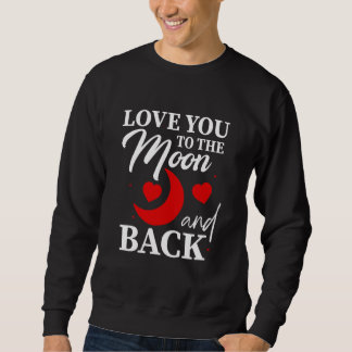 Love You to the Moon and Back - Romantic Couple  Sweatshirt