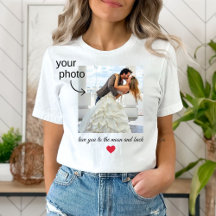 Love You To The Moon And Back , Your Photo T-shirt