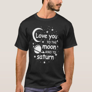 Love You to the Moon And To Saturn Cool Love Sayin T-Shirt