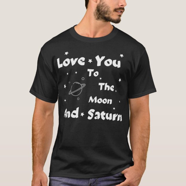 Love You To The Moon And To Saturn T-Shirt (Front)