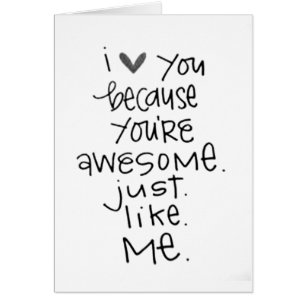 LOVE YOU *YOUR AWESOME LIKE ME* HUMOROUS LOVE