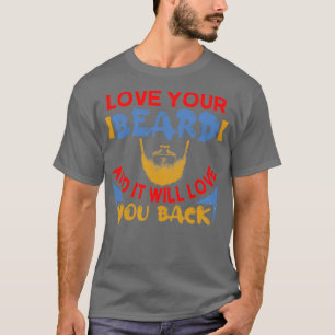 Love your beard and it will love you back T-Shirt