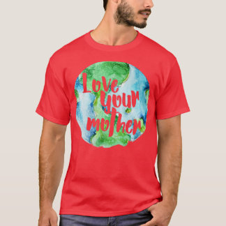 Love your Mother earth2 T-Shirt