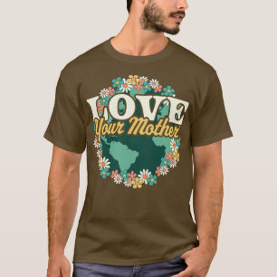 Love your Mother Earth Day Flower Retro Vintage Ea T-Shirt