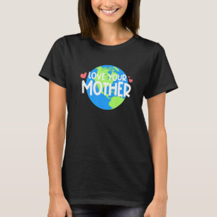 Love Your Mother Earth Day T-Shirt