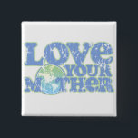Love Your Mother Earth Square Button<br><div class="desc">Promote Earth Day and Environmental Awareness all year round with this 1970's retro-style,  "Love Your Mother" square button. Design is distressed for a vintage look.</div>