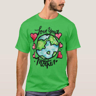 Love your mother earth T-Shirt