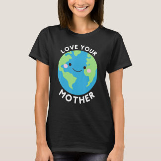 Love Your Mother Earth T-Shirt