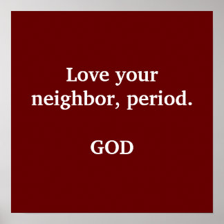 Love your neighbour, period.                    poster