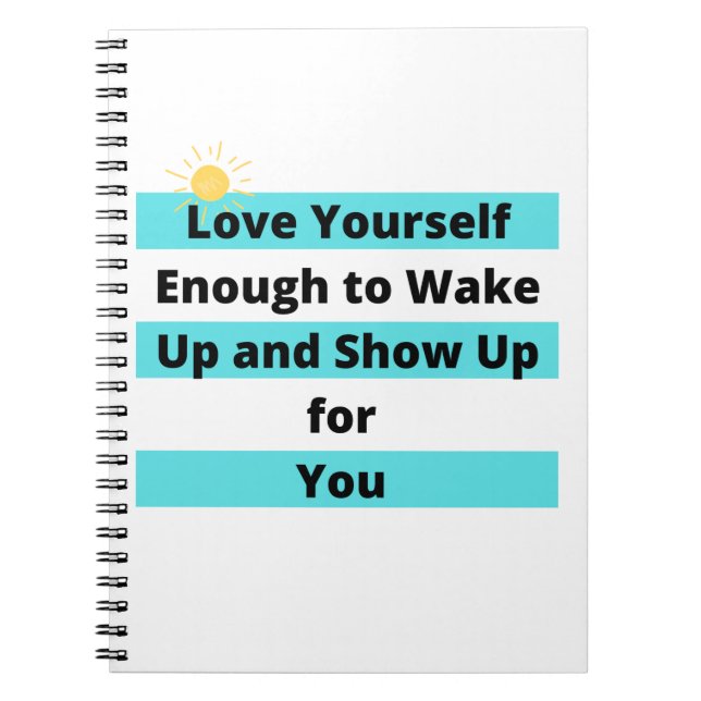 Love Your Self Enough to wake Up and Show Up Notebook (Front)