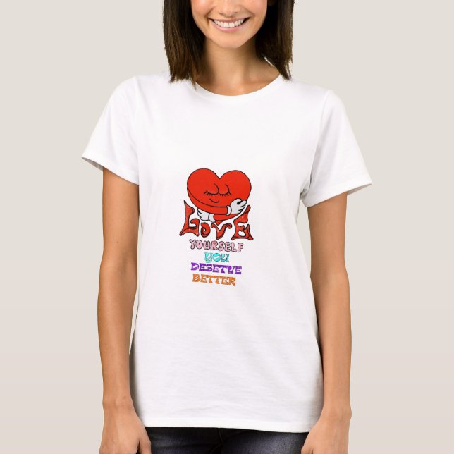 Love Yourself You Deserve Better T-Shirt (Front)