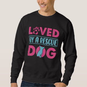 Loved By A Rescue Dog Adoption Animal Rescue Sweatshirt
