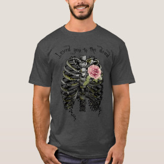 Loved you to the dead Love gift T-Shirt