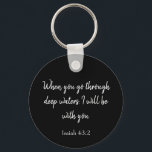 Lovely Bible Verse I will be with you Key Ring<br><div class="desc">A lovely Bible verse,  this keychain features  "When you go through deep waters,  I will be with you."   A great gift for a loved one,  order yours today!</div>