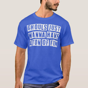 Lovely Funny Cool Sarcastic Ghouls Just Wanna Have T-Shirt