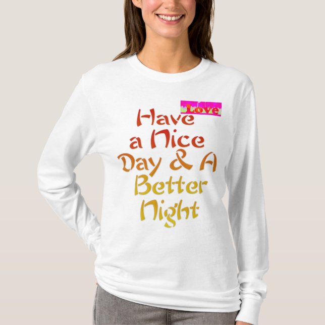 Lovely Have a nice Day and a Better Night T-Shirt (Front)