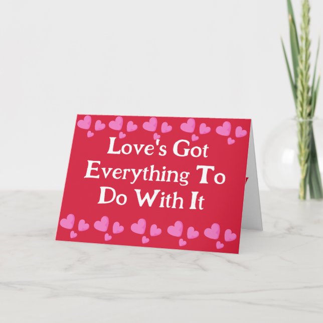 LOVE'S GOT EVERYTHING TO DO WITH IT VALENTINES DAY HOLIDAY CARD (Front)