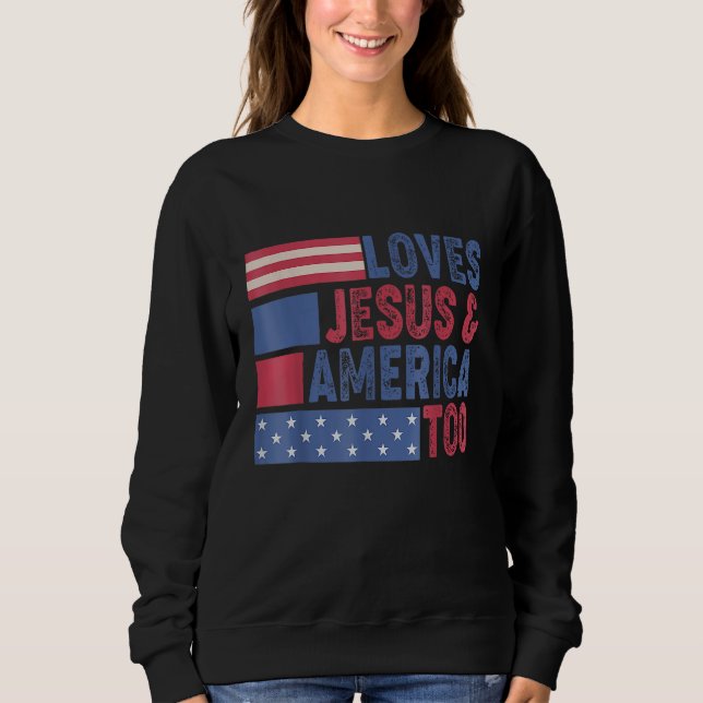 Loves Jesus & America Too Christ 4th Of July Ameri Sweatshirt (Front)