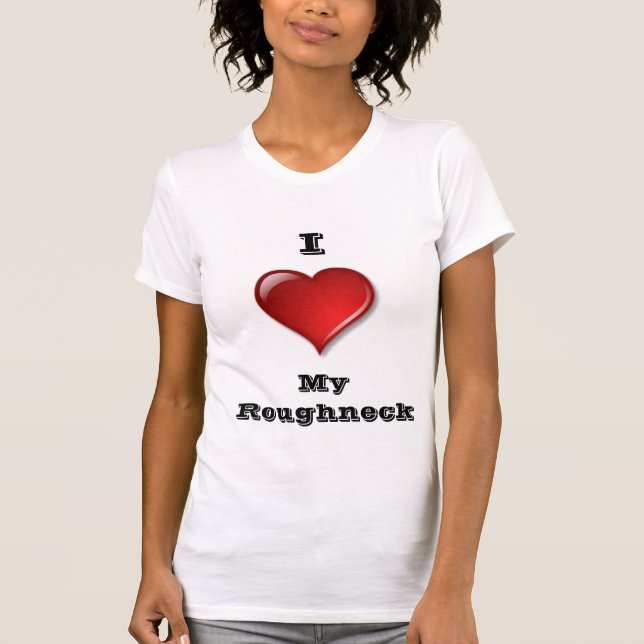 Lovin' My Roughneck T-Shirt (Front)