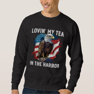 Lovin My Tea In The Harbor Patriotic Tea Drinker A Sweatshirt