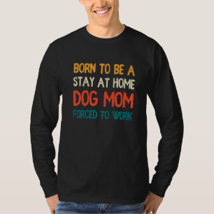 Loving Dogs Born To Be A Stay At Home Dog Mom  2 T-Shirt