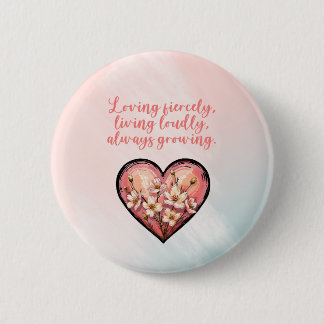 Loving Fiercely Living Loudly Always Growing 6 Cm Round Badge