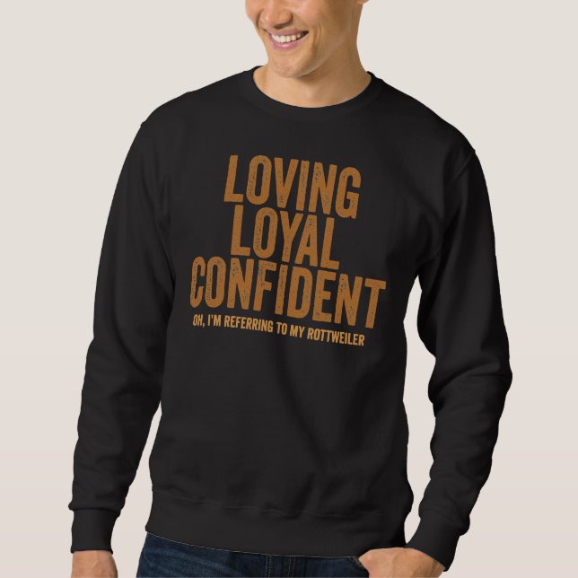Loving Loyal Confident Oh I M Referring To My Rott Sweatshirt (Front)