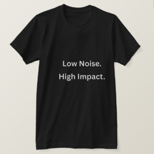 Low Noise High ImpactT-Shirt T-Shirt