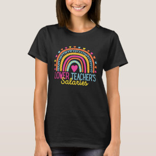 Lower Teacher Salaries Funny Teacher Rainbow Funny T-Shirt