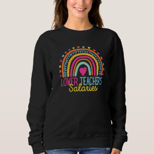 Lower Teacher Salaries  Teacher Rainbow  Teacher Sweatshirt