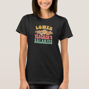 Lower Teacher's Salaries Costume Women Men Teache T-Shirt
