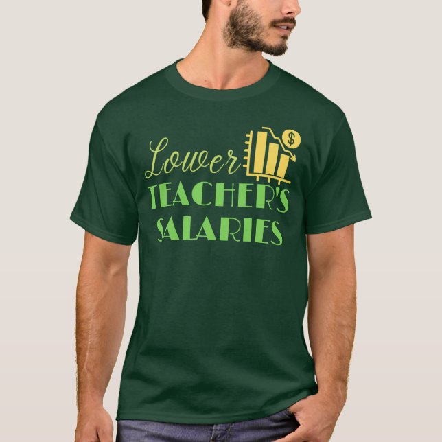 Lower Teacher's Salaries - Teachers Saying T-Shirt (Front)