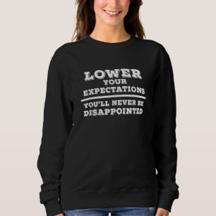Lower Your Expectations Fun Sarcastic Motivation D Sweatshirt