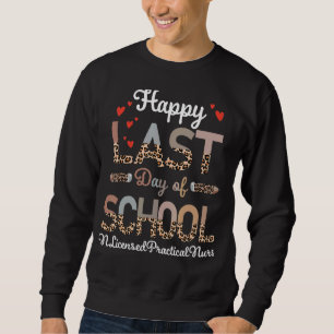 Lpn Licensed Practical Nurse Happy Last Day Of Sch Sweatshirt