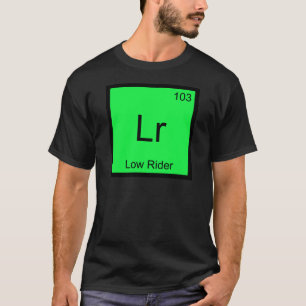 Lr - Low Rider Chemistry Element Symbol Hydraulics T-Shirt