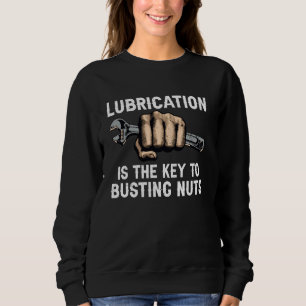 Lubrication Is The Key To Busting Nuts Funny Quote Sweatshirt