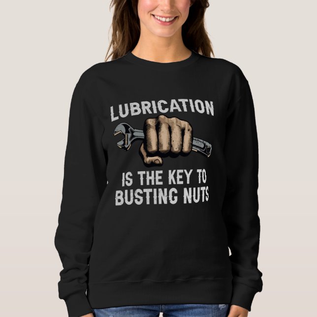 Lubrication Is The Key To Busting Nuts Funny Quote Sweatshirt (Front)