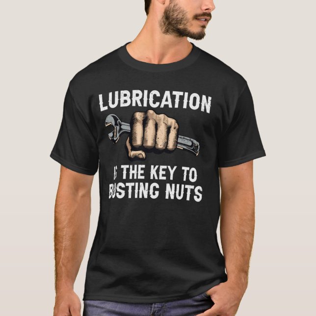 Lubrication Is The Key To Busting Nuts Funny Quote T-Shirt (Front)
