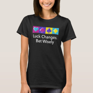 Luck Changes Bet Wisely Gambler Poker Gambling Pok T-Shirt