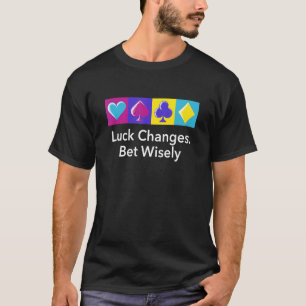 Luck Changes Bet Wisely Gambler Poker Gambling Pok T-Shirt