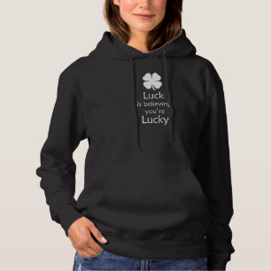 Luck Is Believing You're Lucky Motivational Shamr Hoodie